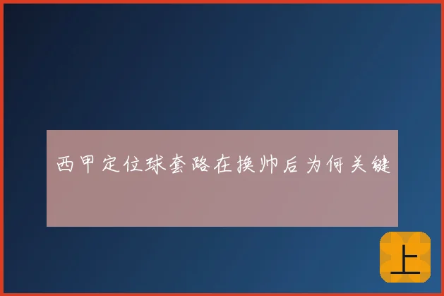 西甲定位球套路在换帅后为何关键